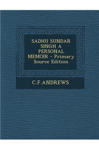 Sadhu Sundar Singh a Personal Memoir - Primary Source Edition