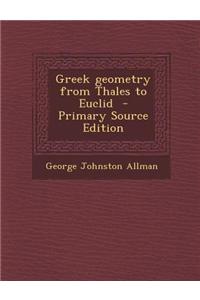 Greek Geometry from Thales to Euclid - Primary Source Edition