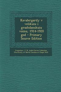 Kavalergardy V Velikuiu I Grazhdanskuiu Voinu, 1914-1920 God - Primary Source Edition
