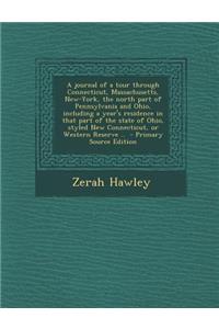 A Journal of a Tour Through Connecticut, Massachusetts, New-York, the North Part of Pennsylvania and Ohio, Including a Year's Residence in That Part of the State of Ohio, Styled New Connecticut, or Western Reserve ..