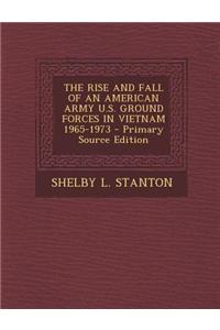 The Rise and Fall of an American Army U.S. Ground Forces in Vietnam 1965-1973 - Primary Source Edition