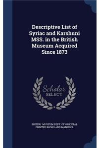 Descriptive List of Syriac and Karshuni MSS. in the British Museum Acquired Since 1873