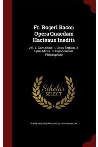 Fr. Rogeri Bacon Opera Quaedam Hactenus Inedita