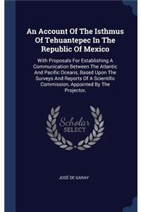 An Account Of The Isthmus Of Tehuantepec In The Republic Of Mexico