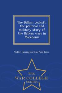 The Balkan Cockpit, the Political and Military Story of the Balkan Wars in Macedonia - War College Series