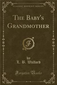 The Baby's Grandmother (Classic Reprint)
