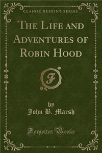 The Life and Adventures of Robin Hood (Classic Reprint)