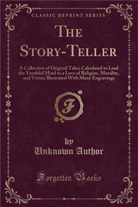 The Story-Teller: A Collection of Original Tales; Calculated to Lead the Youthful Mind to a Love of Religion, Morality, and Virtue; Illustrated with Many Engravings (Classic Reprint)