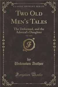 Two Old Men's Tales, Vol. 1 of 2: The Deformed, and the Admiral's Daughter (Classic Reprint)