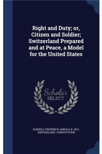 Right and Duty; or, Citizen and Soldier; Switzerland Prepared and at Peace, a Model for the United States