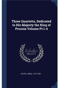 Three Quartetts, Dedicated to His Majesty the King of Prussia Volume Pt.1-4