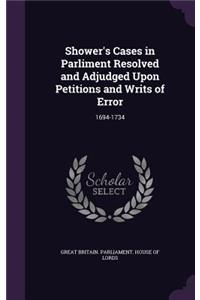 Shower's Cases in Parliment Resolved and Adjudged Upon Petitions and Writs of Error