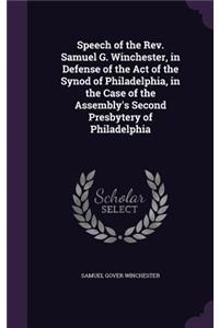Speech of the Rev. Samuel G. Winchester, in Defense of the Act of the Synod of Philadelphia, in the Case of the Assembly's Second Presbytery of Philadelphia