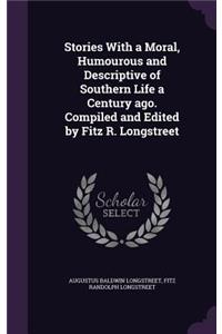 Stories With a Moral, Humourous and Descriptive of Southern Life a Century ago. Compiled and Edited by Fitz R. Longstreet