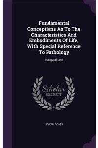 Fundamental Conceptions As To The Characteristics And Embodiments Of Life, With Special Reference To Pathology
