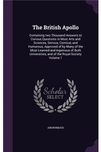 The British Apollo: Containing two Thousand Answers to Curious Questions in Most Arts and Sciences, Serious, Comical, and Humorous, Approved of by Many of the Most Lear