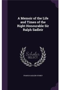 A Memoir of the Life and Times of the Right Honourable Sir Ralph Sadleir