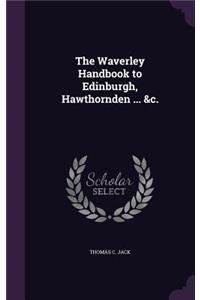 The Waverley Handbook to Edinburgh, Hawthornden ... &C.