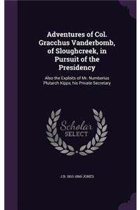 Adventures of Col. Gracchus Vanderbomb, of Sloughcreek, in Pursuit of the Presidency