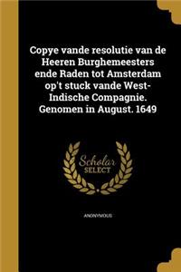 Copye Vande Resolutie Van de Heeren Burghemeesters Ende Raden Tot Amsterdam Op't Stuck Vande West-Indische Compagnie. Genomen in August. 1649