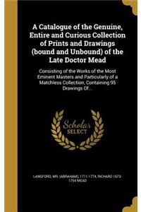 A Catalogue of the Genuine, Entire and Curious Collection of Prints and Drawings (bound and Unbound) of the Late Doctor Mead