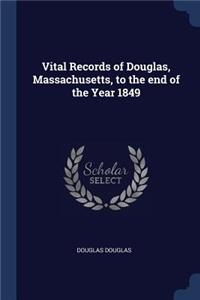 Vital Records of Douglas, Massachusetts, to the end of the Year 1849