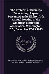 Problem of Business Forecasting; Papers Presented at the Eighty-fifth Annual Meeting of the American Statistical Association, Washington, D.C., December 27-29, 1923