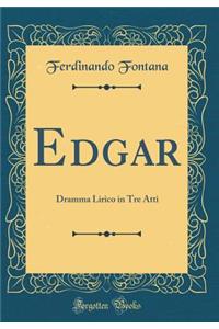 Edgar: Dramma Lirico in Tre Atti (Classic Reprint)