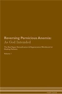 Reversing Pernicious Anemia: As God Intended the Raw Vegan Plant-Based Detoxification & Regeneration Workbook for Healing Patients. Volume 1