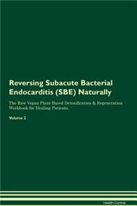 Reversing Subacute Bacterial Endocarditis (Sbe): Naturally the Raw Vegan Plant-Based Detoxification & Regeneration Workbook for Healing Patients. Volume 2