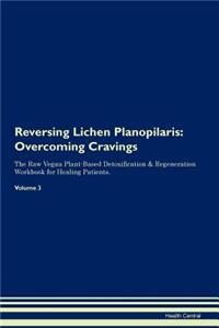 Reversing Lichen Planopilaris: Overcoming Cravings the Raw Vegan Plant-Based Detoxification & Regeneration Workbook for Healing Patients. Volume 3