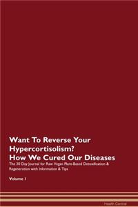 Want To Reverse Your Hypercortisolism? How We Cured Our Diseases. The 30 Day Journal for Raw Vegan Plant-Based Detoxification & Regeneration with Information & Tips Volume 1