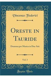 Oreste in Tauride, Vol. 3: Dramma Per Musica in Due Atti (Classic Reprint)