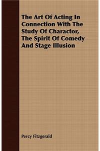 The Art of Acting in Connection with the Study of Charactor, the Spirit of Comedy and Stage Illusion