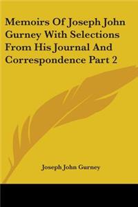 Memoirs Of Joseph John Gurney With Selections From His Journal And Correspondence Part 2