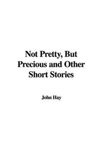 Not Pretty, But Precious and Other Short Stories