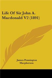 Life Of Sir John A. Macdonald V2 (1891)
