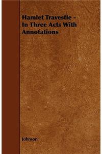 Hamlet Travestie - In Three Acts With Annotations
