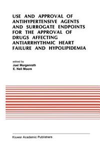 Use and Approval of Antihypertensive Agents and Surrogate Endpoints for the Approval of Drugs Affecting Antiarrhythmic Heart Failure and Hypolipidemia