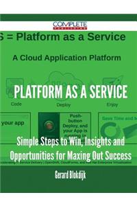 Platform as a Service - Simple Steps to Win, Insights and Opportunities for Maxing Out Success