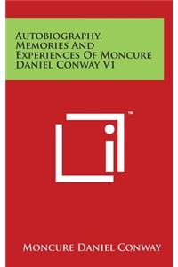 Autobiography, Memories And Experiences Of Moncure Daniel Conway V1