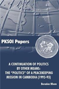 A Continuation of Politics by Other Means: The Politics of a Peacekeeping Mission in Cambodia (1992-93)
