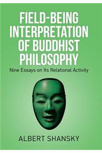 Field-Being Interpretation of Buddhist Philosophy
