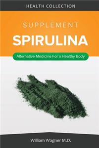 The Spirulina Supplement: Alternative Medicine for a Healthy Body
