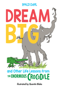 Dream Big and Other Life Lessons from the Enormous Crocodile