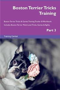 Boston Terrier Tricks Training Boston Terrier Tricks & Games Training Tracker & Workbook. Includes: Boston Terrier Multi-Level Tricks, Games & Agility. Part 3