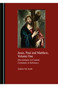 Jesus, Paul and Matthew, Volume One: Discontinuity in Content, Continuity in Substance