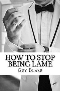 How To Stop Being Lame