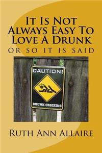 It Is Not Always Easy To Love A Drunk