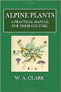 Alpine Plants: A Practical Manual for Their Culture
